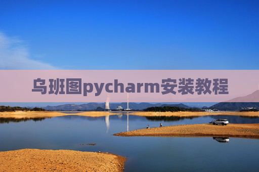 乌班图pycharm安装教程 乌班图pycharm安装教程